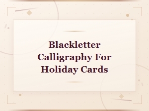 Blackletter Calligraphy for Holiday Cards: History and Festive Design Tips