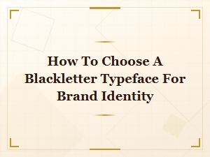 How to Choose a Blackletter Typeface for Your Brand Identity